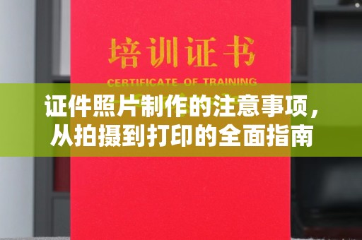 西平证件照片制作的注意事项，从拍摄到打印的全面指南